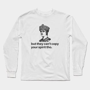 but they can't copy your spirit tho. Long Sleeve T-Shirt